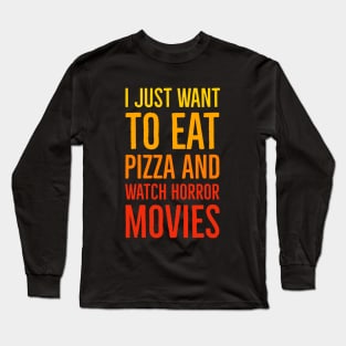 I Just Want To Eat Pizza And Watch Horror Movies Long Sleeve T-Shirt